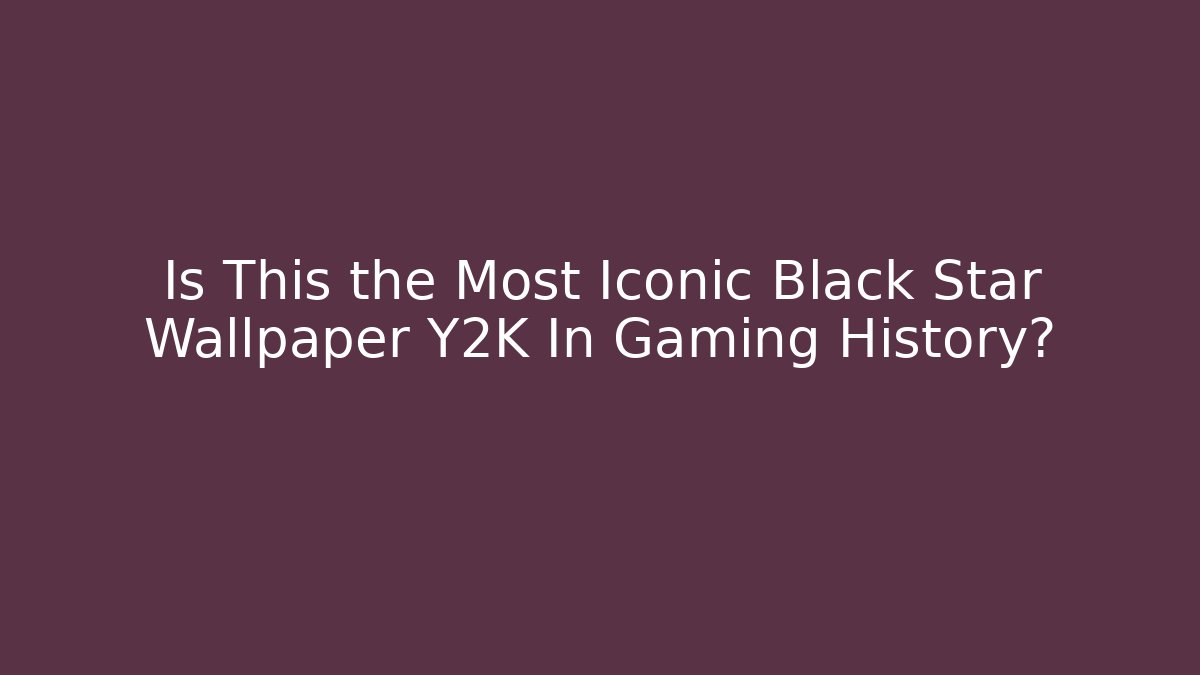 Is This the Most Iconic Black Star Wallpaper Y2K In Gaming History?