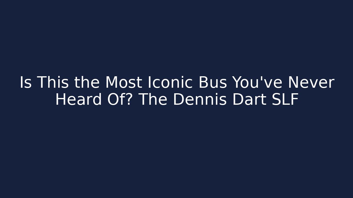 Is This the Most Iconic Bus You've Never Heard Of? The Dennis Dart SLF