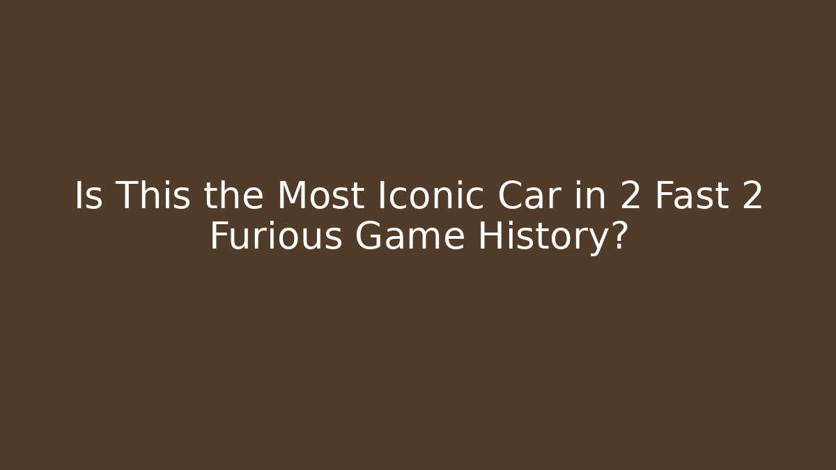 Is This the Most Iconic Car in 2 Fast 2 Furious Game History?