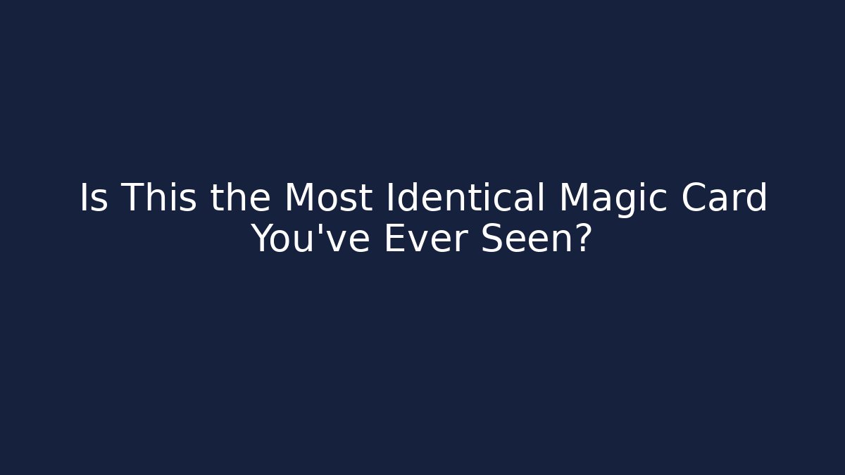Is This the Most Identical Magic Card You've Ever Seen?