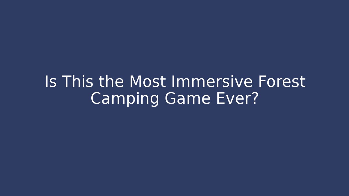 Is This the Most Immersive Forest Camping Game Ever?