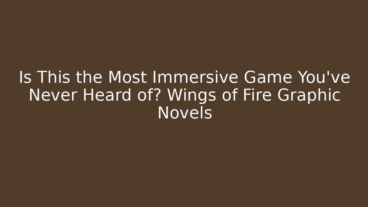 Is This the Most Immersive Game You’ve Never Heard of? Wings of Fire Graphic Novels