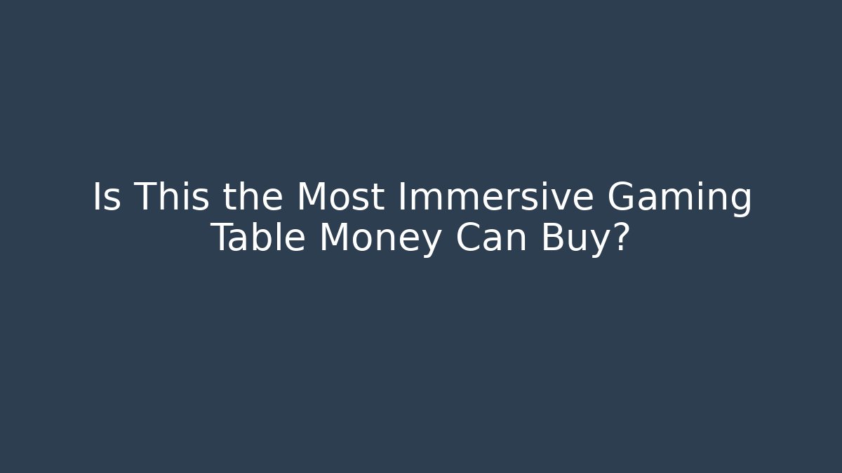 Is This the Most Immersive Gaming Table Money Can Buy?