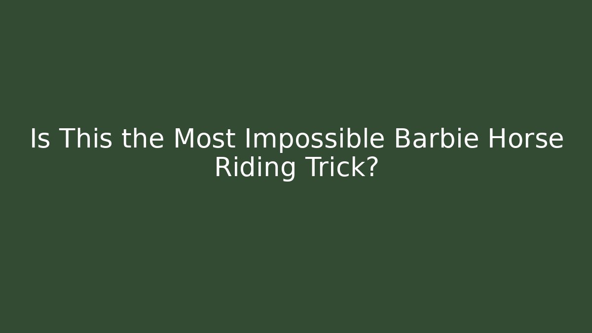 Is This the Most Impossible Barbie Horse Riding Trick?