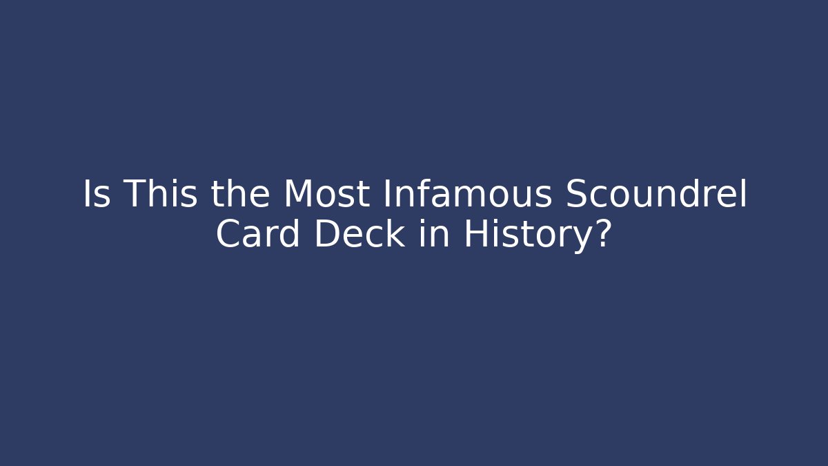 Is This the Most Infamous Scoundrel Card Deck in History?