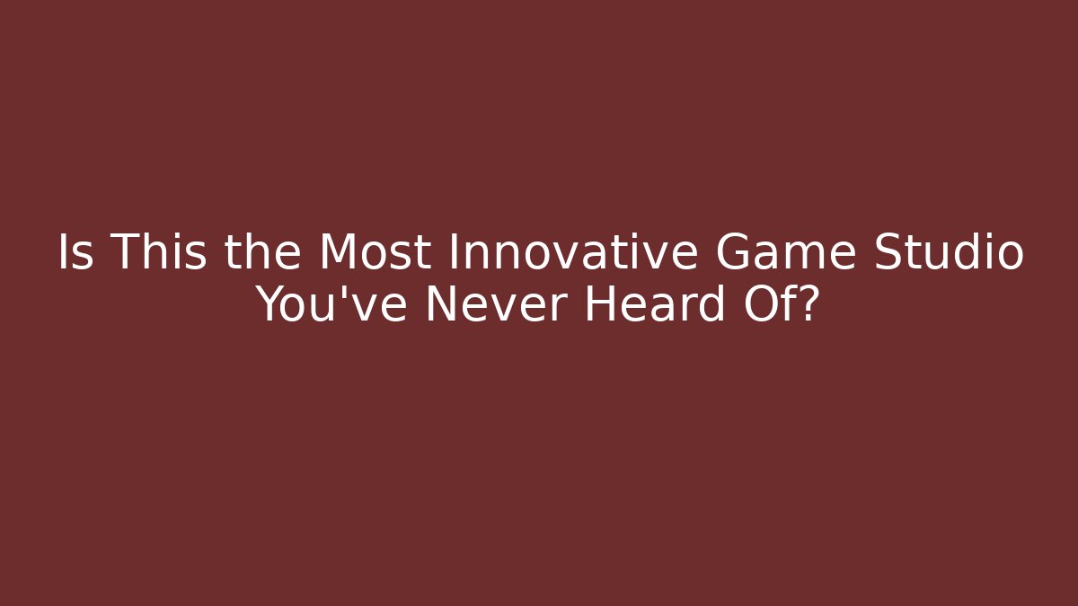 Is This the Most Innovative Game Studio You've Never Heard Of?