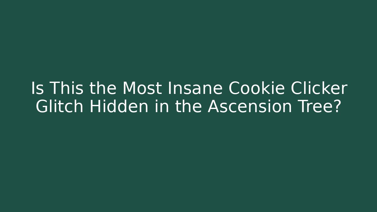 Is This the Most Insane Cookie Clicker Glitch Hidden in the Ascension Tree?