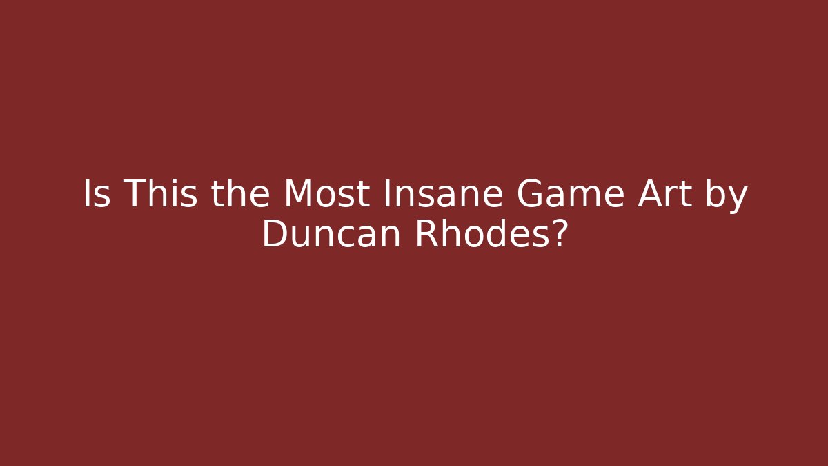 Is This the Most Insane Game Art by Duncan Rhodes?