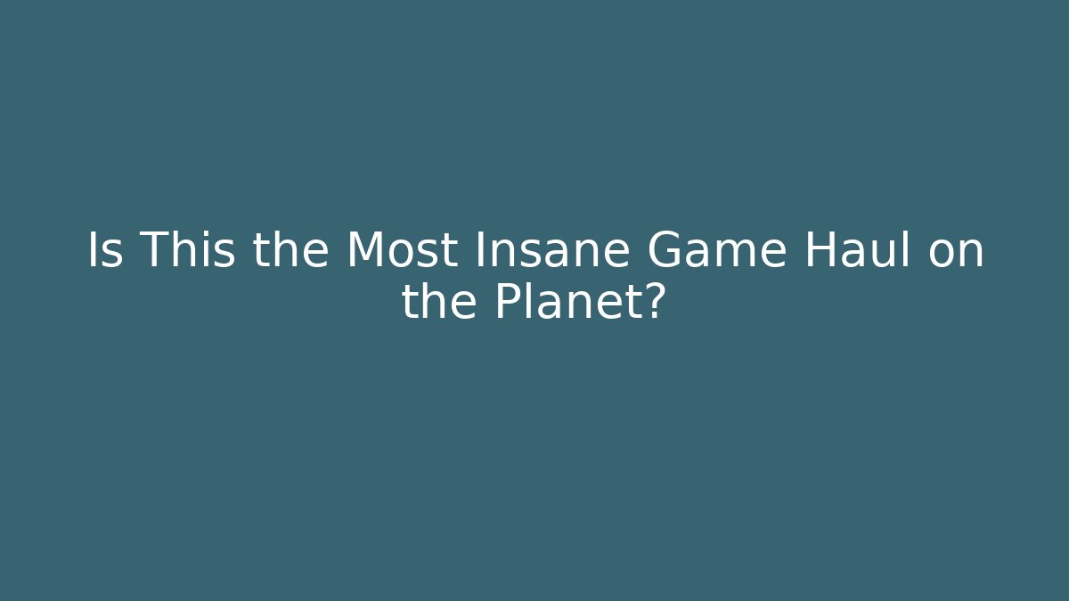 Is This the Most Insane Game Haul on the Planet?