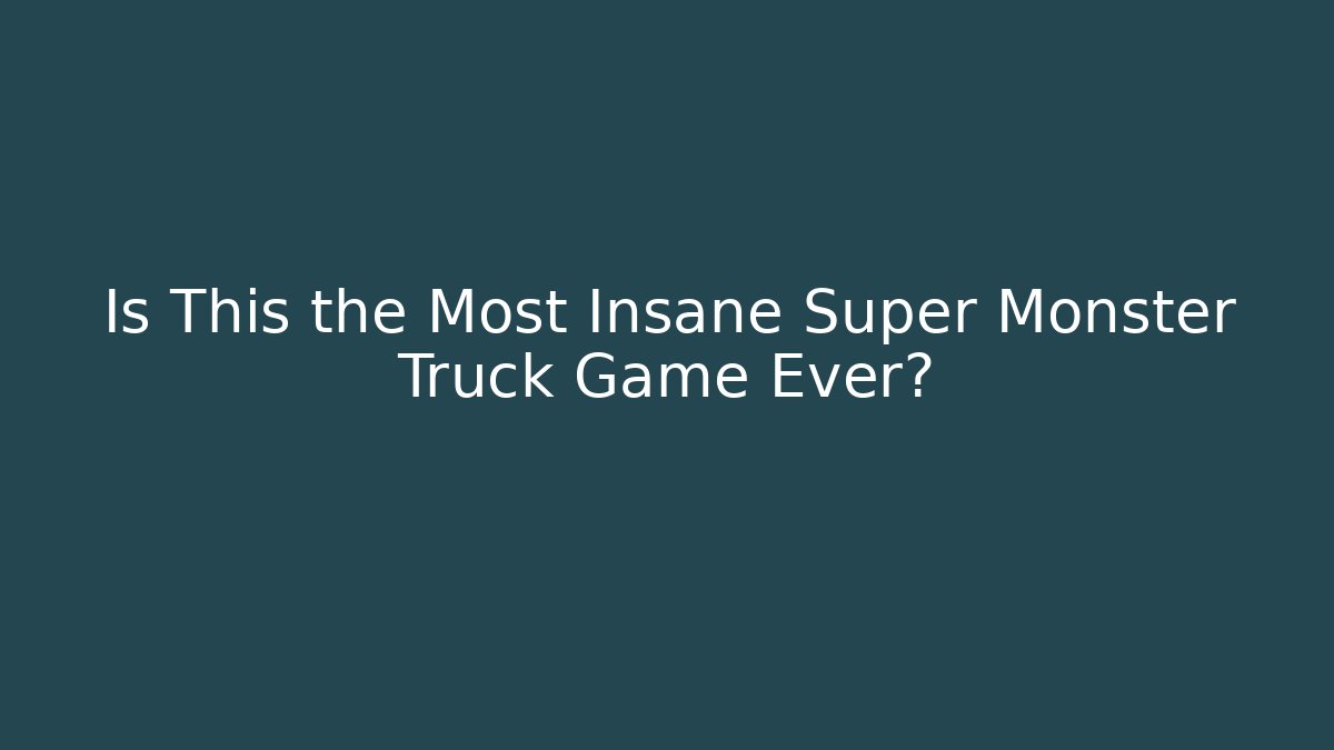 Is This the Most Insane Super Monster Truck Game Ever?