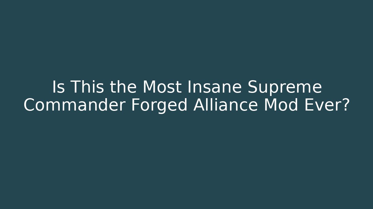 Is This the Most Insane Supreme Commander Forged Alliance Mod Ever?