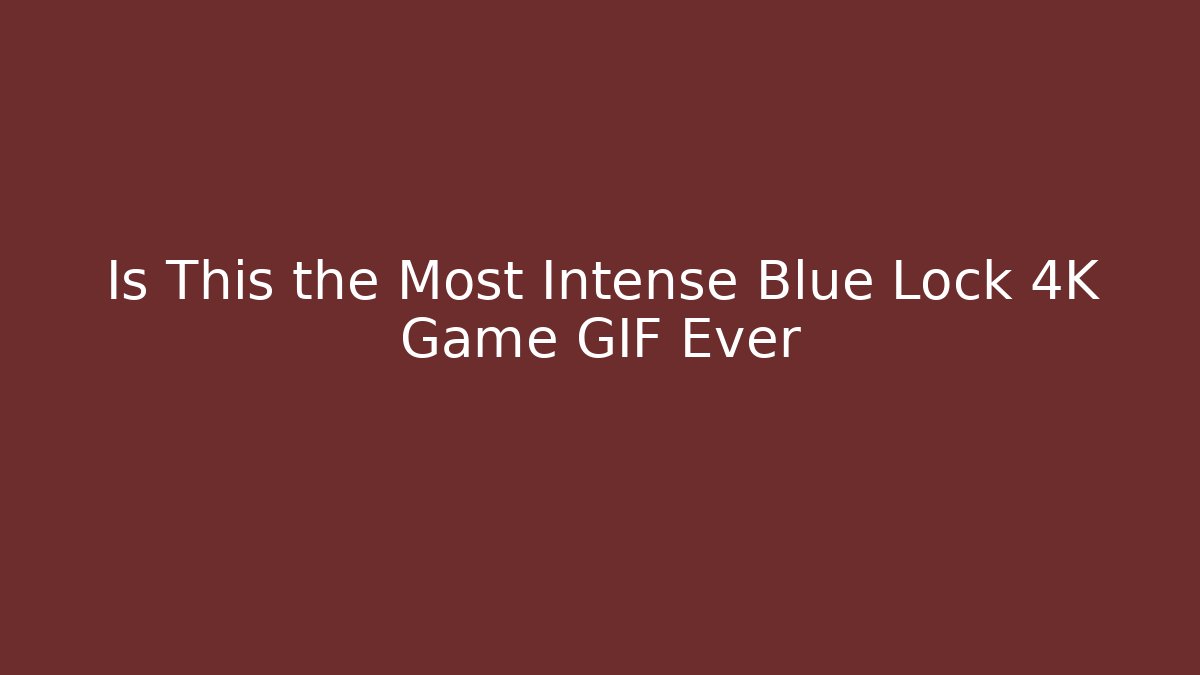 Is This the Most Intense Blue Lock 4K Game GIF Ever - Create More Assets