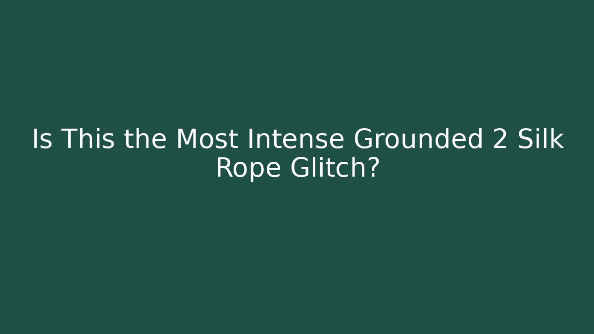 Is This the Most Intense Grounded 2 Silk Rope Glitch?