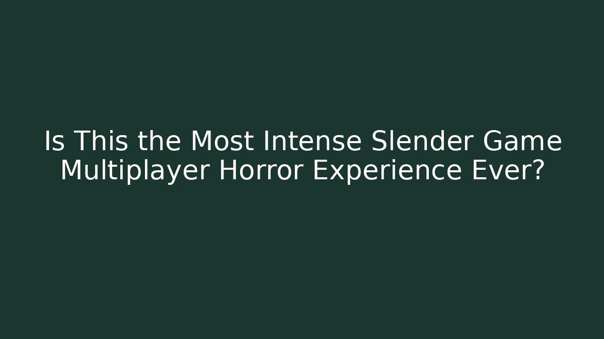 Is This the Most Intense Slender Game Multiplayer Horror Experience Ever?