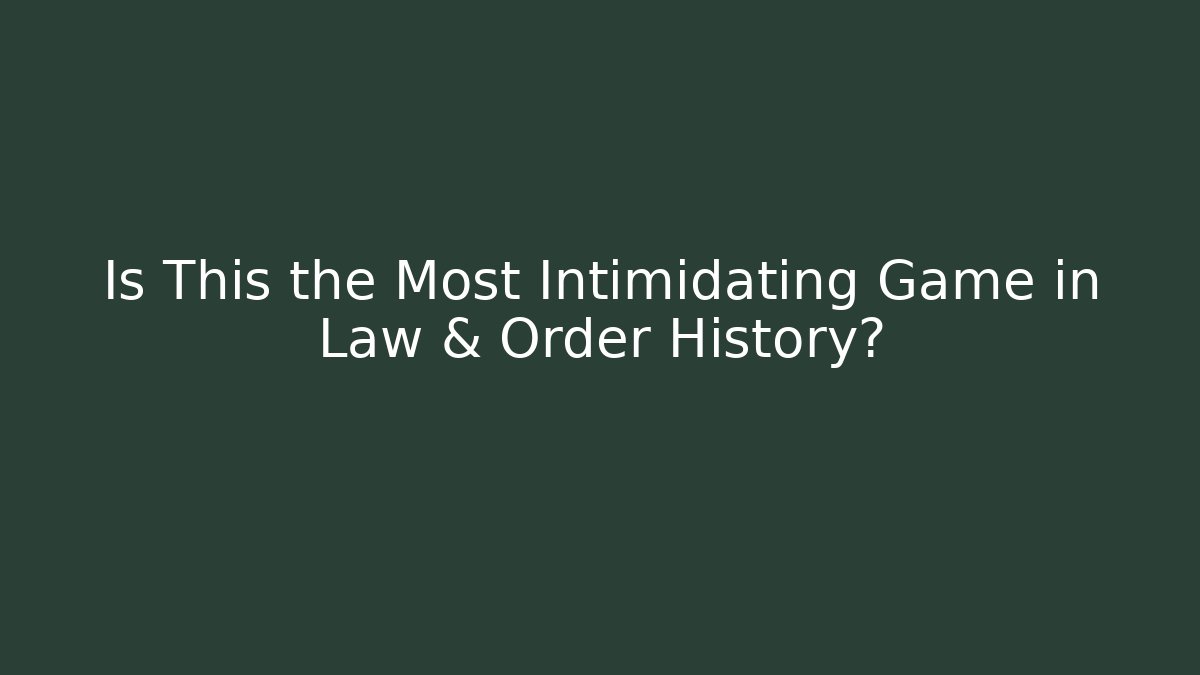 Is This the Most Intimidating Game in Law & Order History?