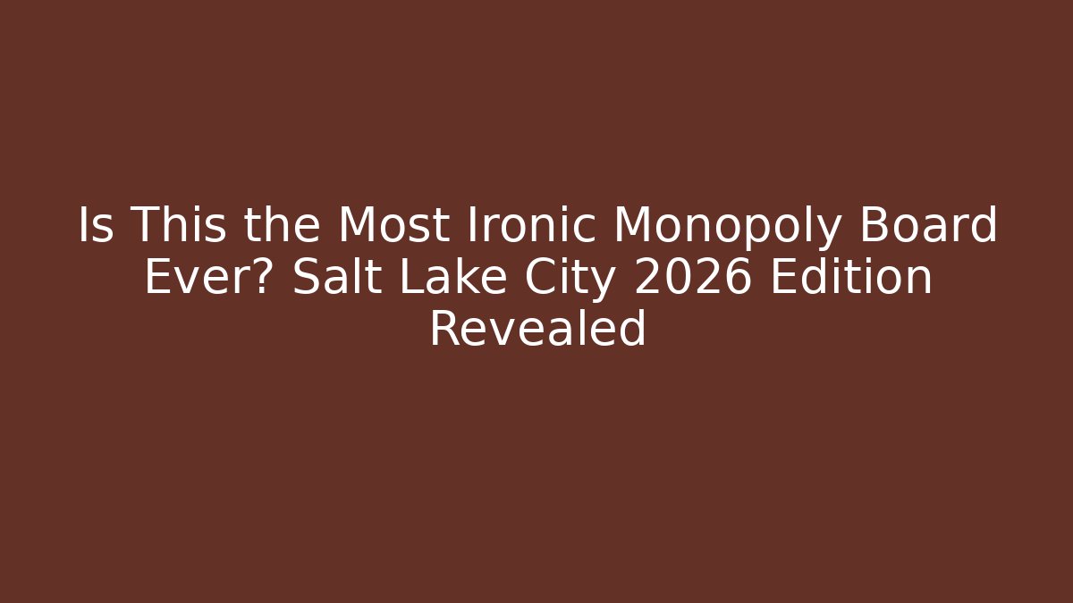 Is This the Most Ironic Monopoly Board Ever? Salt Lake City 2026 Edition Revealed