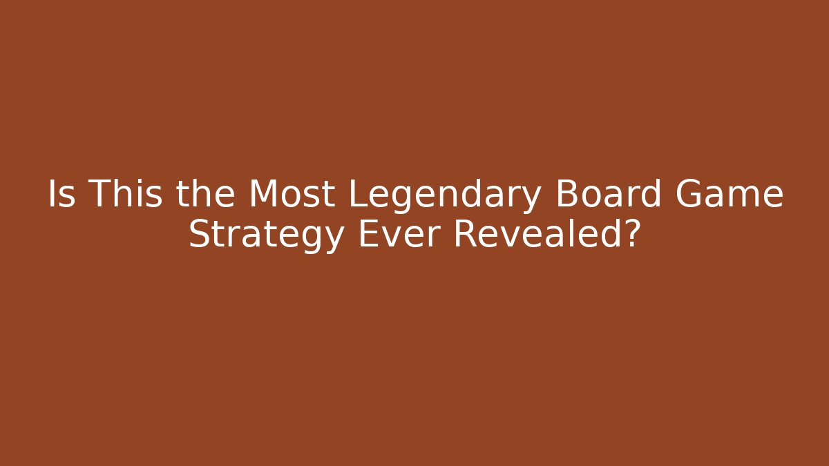 Is This the Most Legendary Board Game Strategy Ever Revealed?
