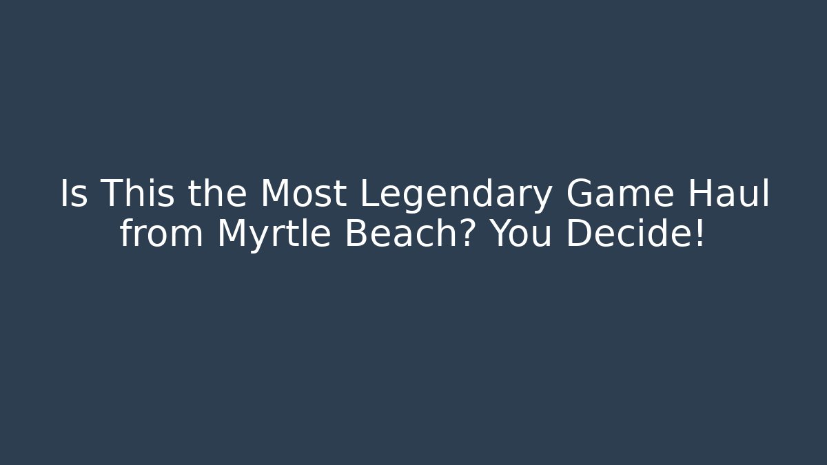 Is This the Most Legendary Game Haul from Myrtle Beach? You Decide!