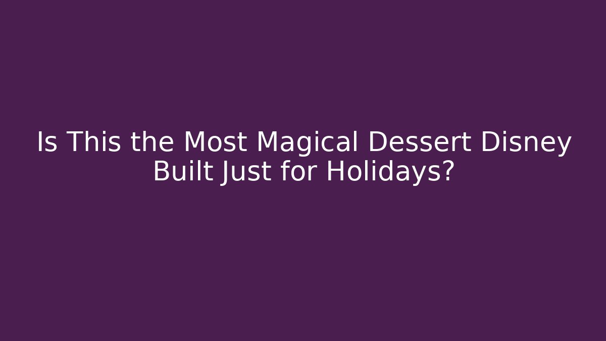 Is This the Most Magical Dessert Disney Built Just for Holidays?