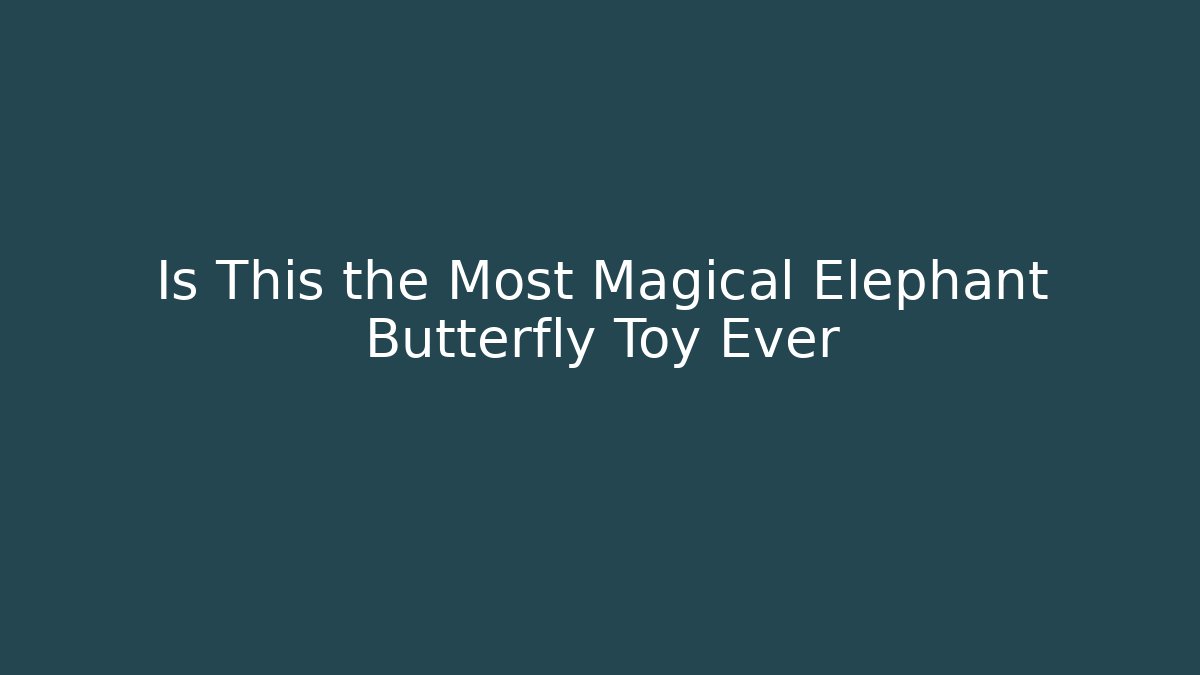 Is This the Most Magical Elephant Butterfly Toy Ever