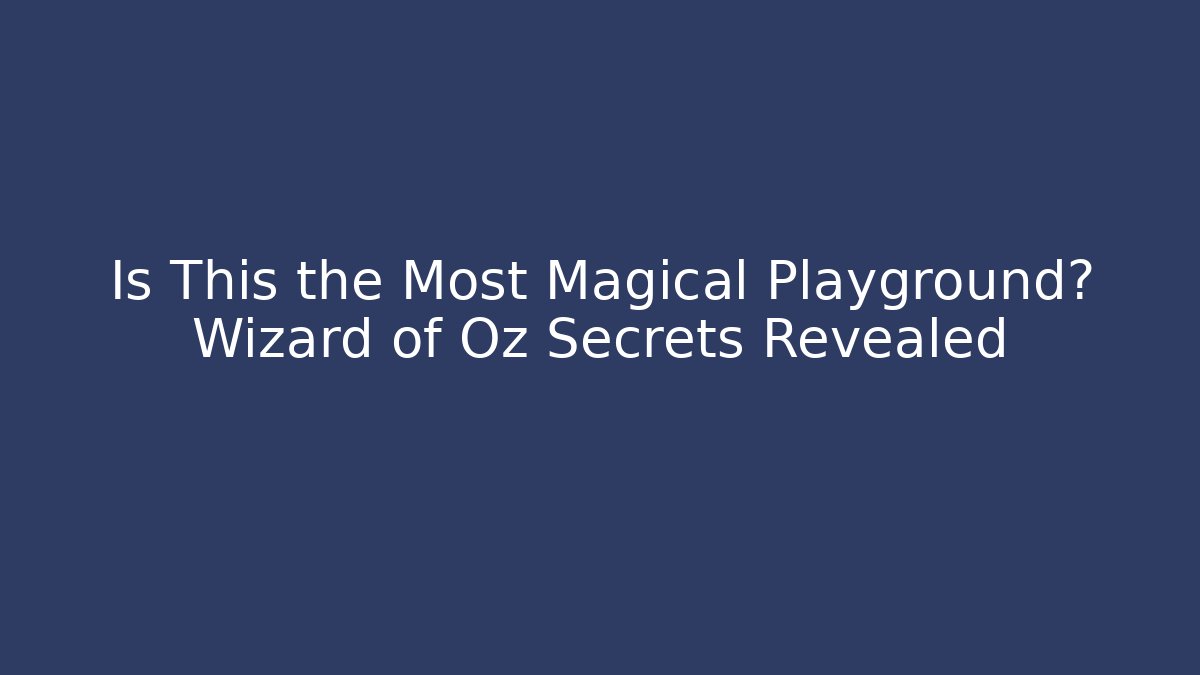 Is This the Most Magical Playground? Wizard of Oz Secrets Revealed