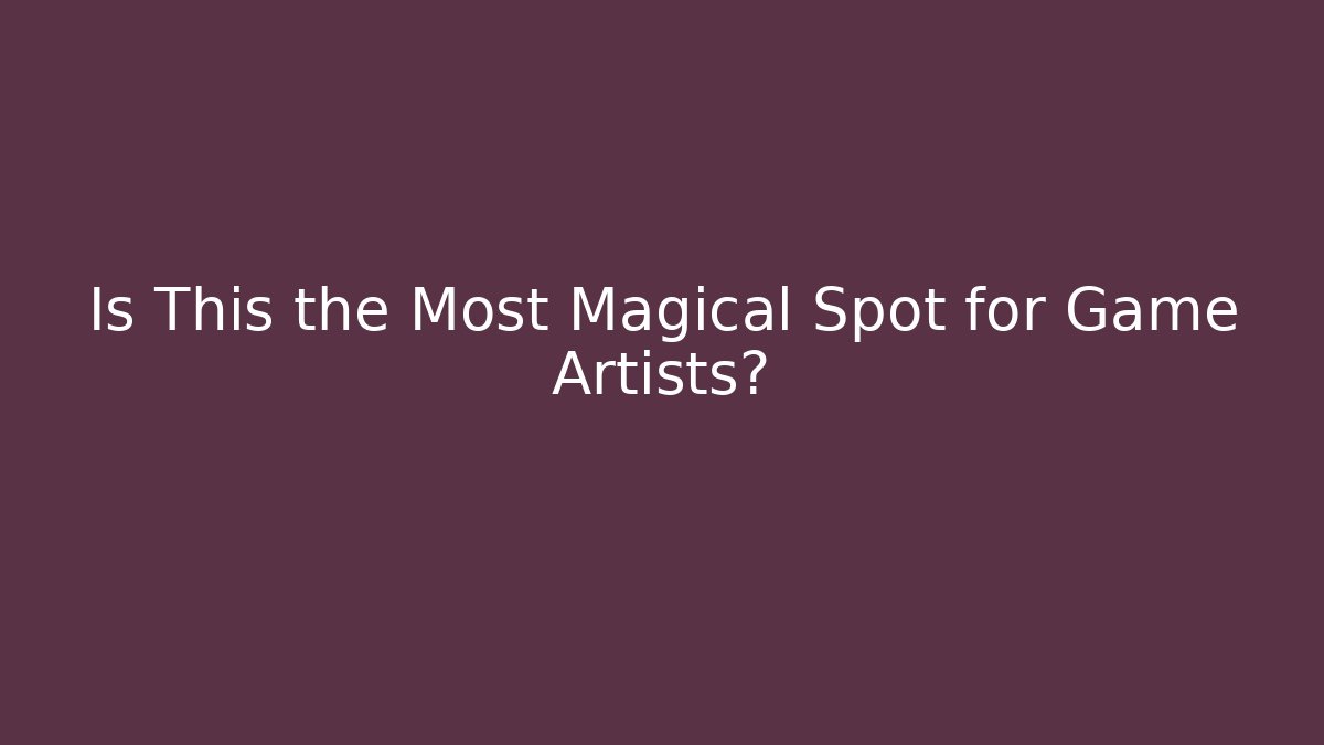 Is This the Most Magical Spot for Game Artists?