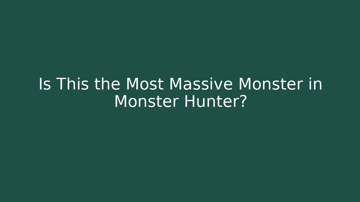 Is This the Most Massive Monster in Monster Hunter? - Create More Assets