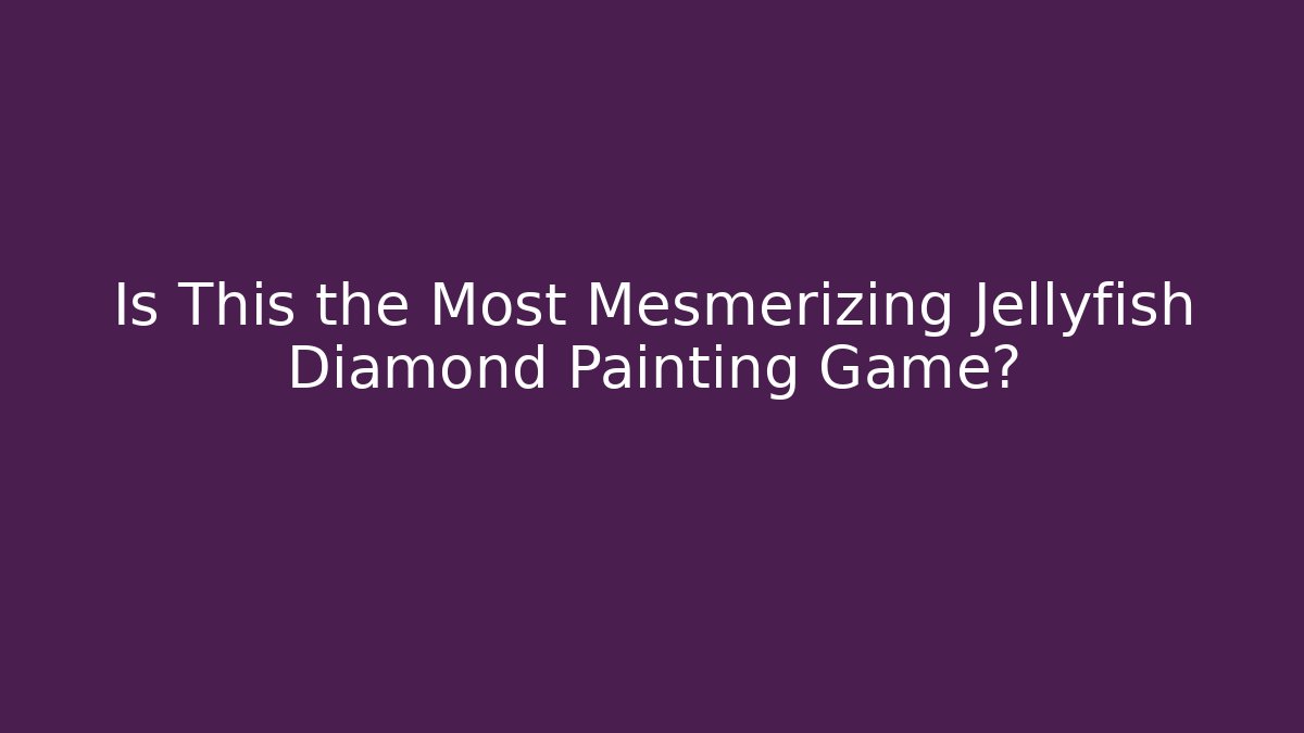 Is This the Most Mesmerizing Jellyfish Diamond Painting Game?