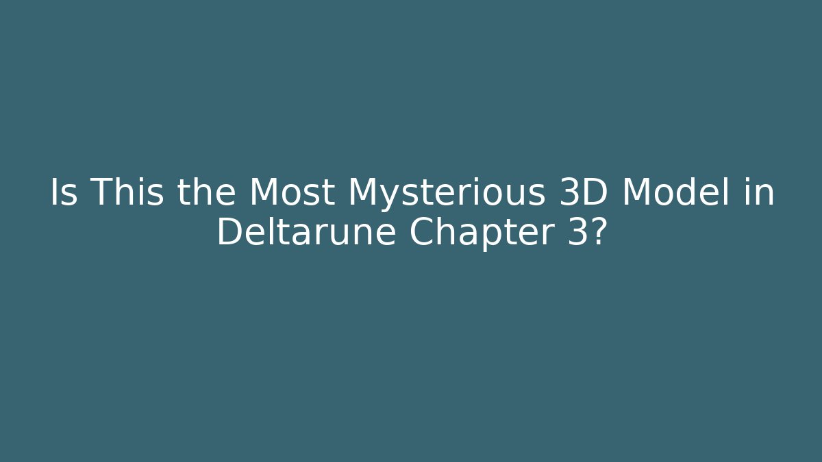 Is This the Most Mysterious 3D Model in Deltarune Chapter 3? - Create More Assets