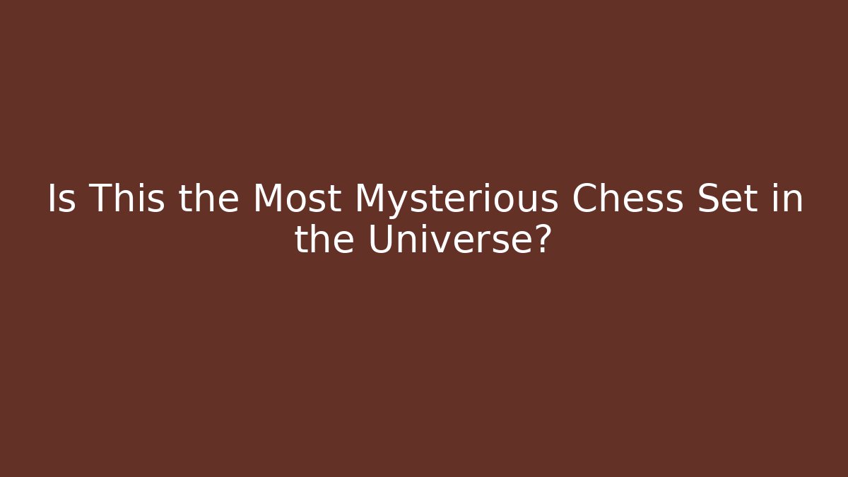 Is This the Most Mysterious Chess Set in the Universe?