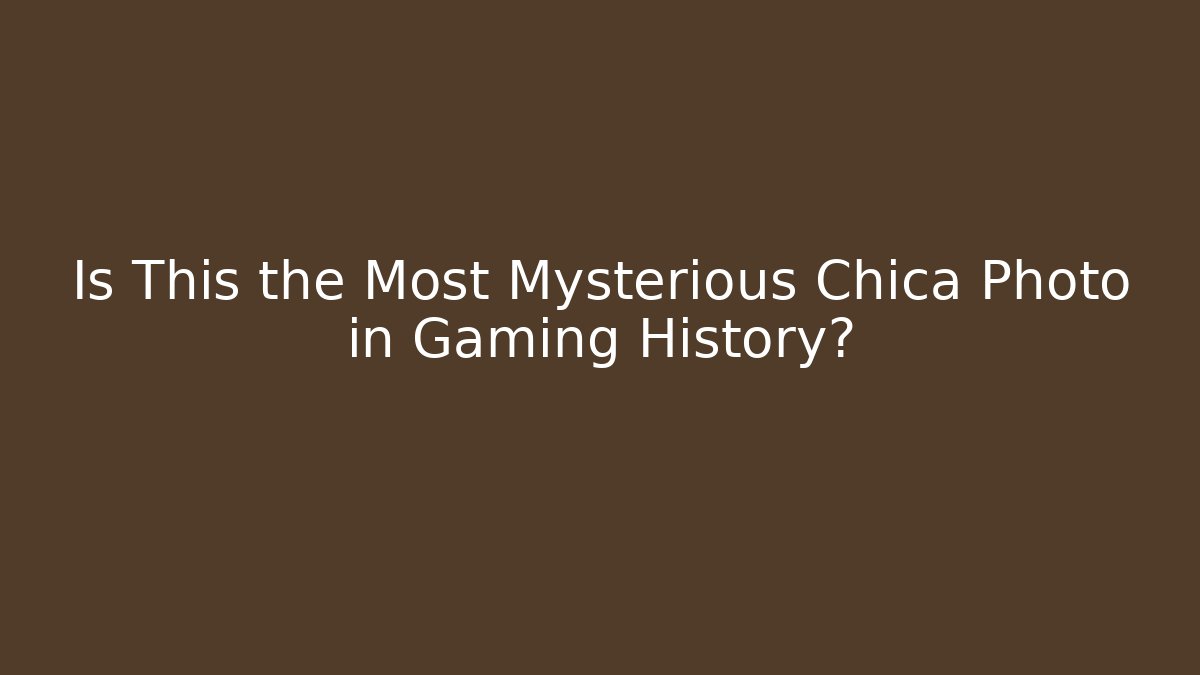 Is This the Most Mysterious Chica Photo in Gaming History?