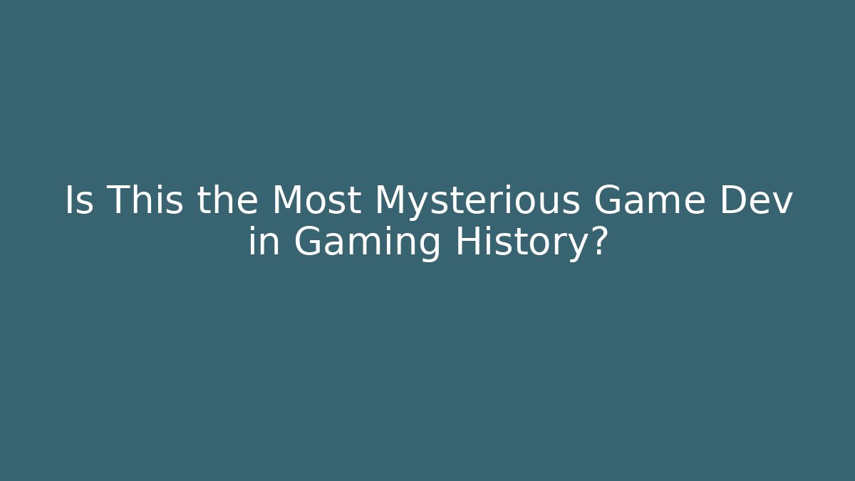 Is This the Most Mysterious Game Dev in Gaming History?