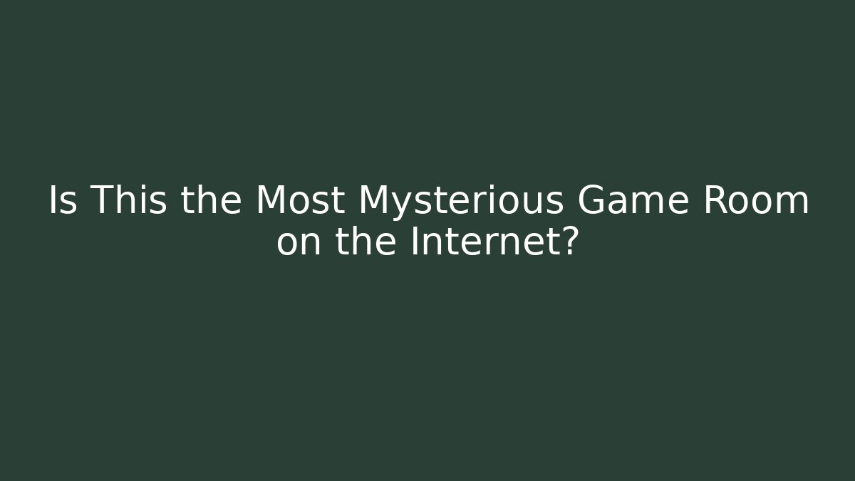 Is This the Most Mysterious Game Room on the Internet?
