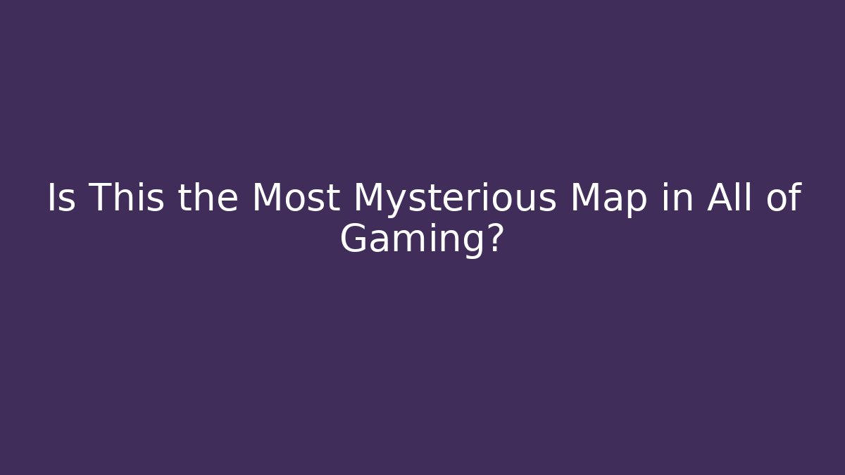 Is This the Most Mysterious Map in All of Gaming?