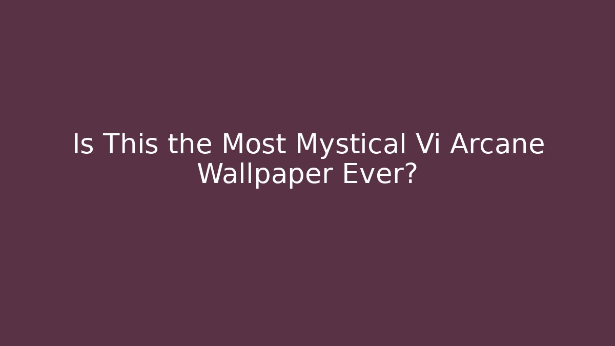 Is This the Most Mystical Vi Arcane Wallpaper Ever? - Create More Assets