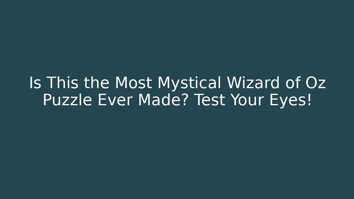 Is This the Most Mystical Wizard of Oz Puzzle Ever Made? Test Your Eyes!