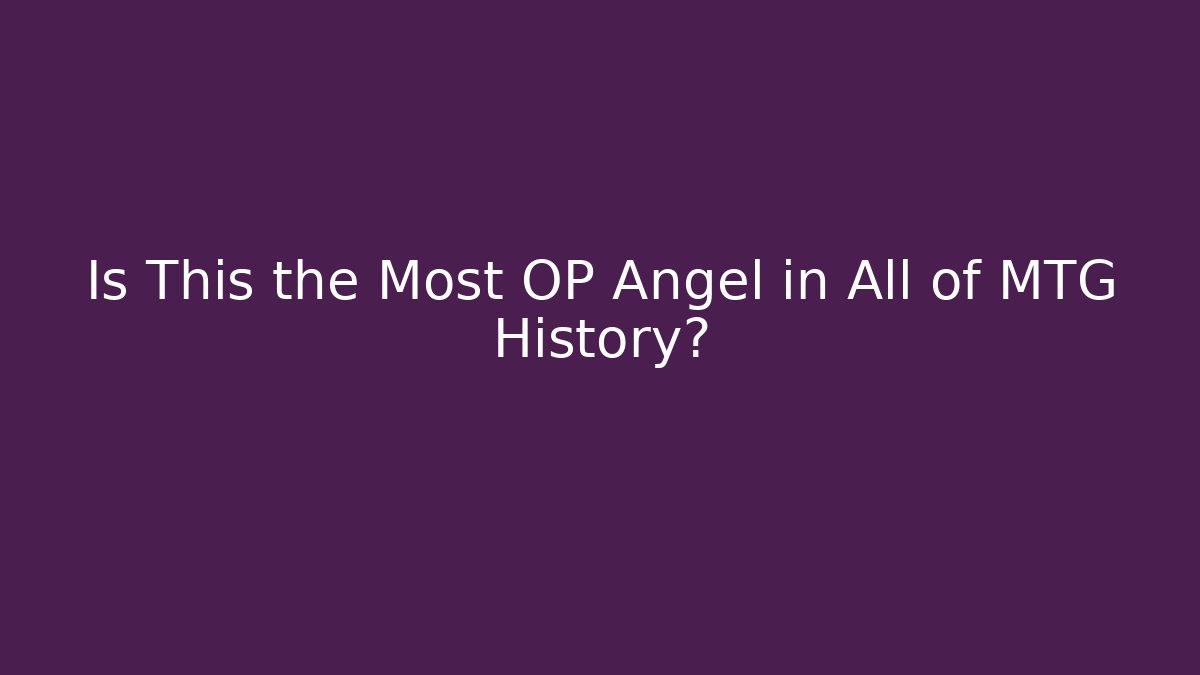Is This the Most OP Angel in All of MTG History?