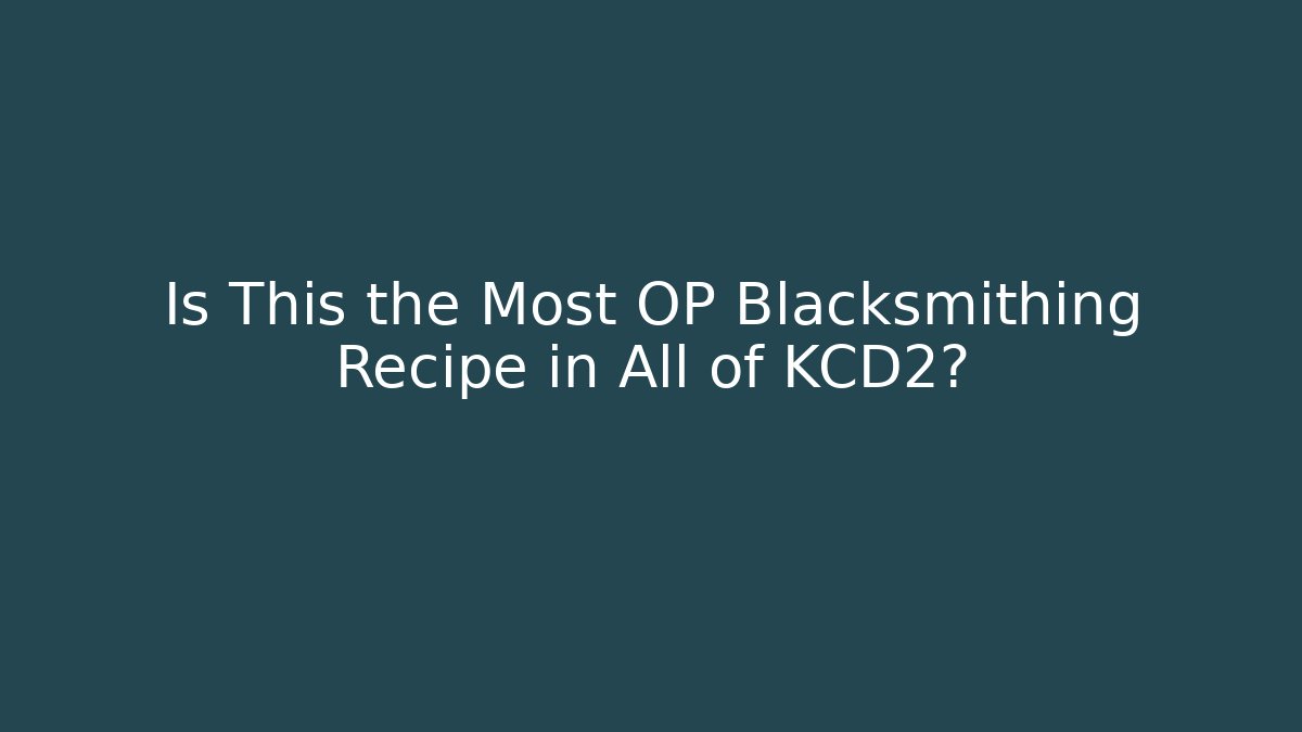 Is This the Most OP Blacksmithing Recipe in All of KCD2?