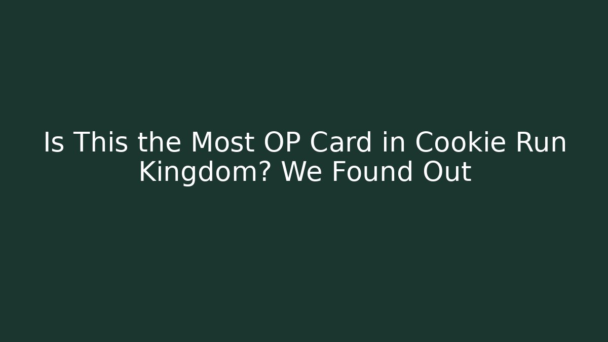 Is This the Most OP Card in Cookie Run Kingdom? We Found Out