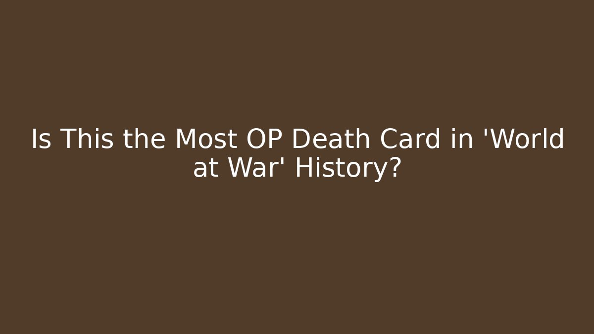 Is This the Most OP Death Card in 'World at War' History?