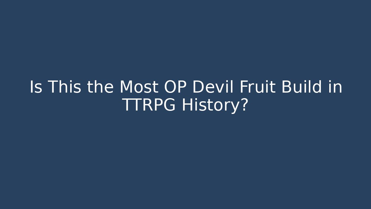 Is This the Most OP Devil Fruit Build in TTRPG History?