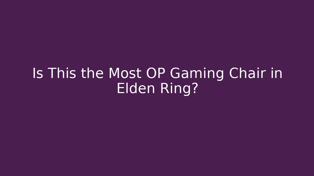 Is This the Most OP Gaming Chair in Elden Ring? - Create More Assets