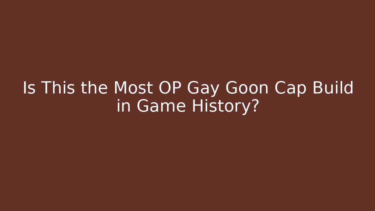 Is This the Most OP Gay Goon Cap Build in Game History?