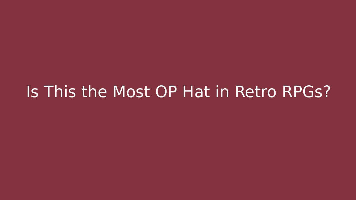 Is This the Most OP Hat in Retro RPGs?