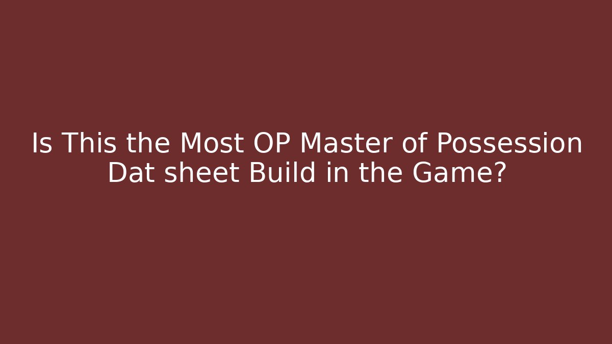 Is This the Most OP Master of Possession Dat sheet Build in the Game?