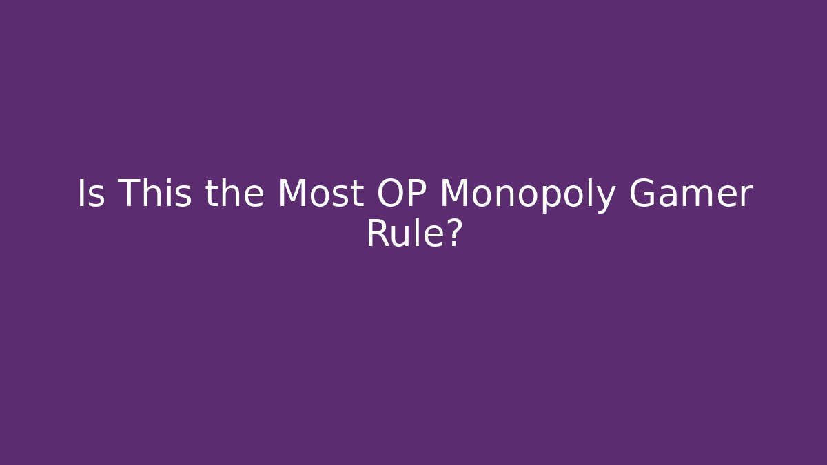 Is This the Most OP Monopoly Gamer Rule?