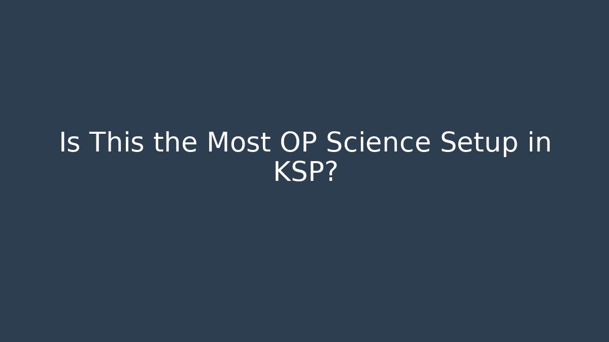 Is This the Most OP Science Setup in KSP? - Create More Assets