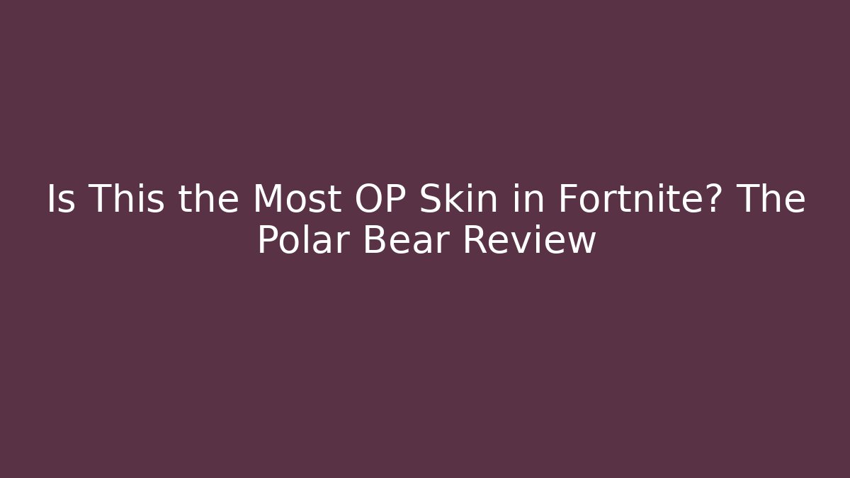 Is This the Most OP Skin in Fortnite? The Polar Bear Review