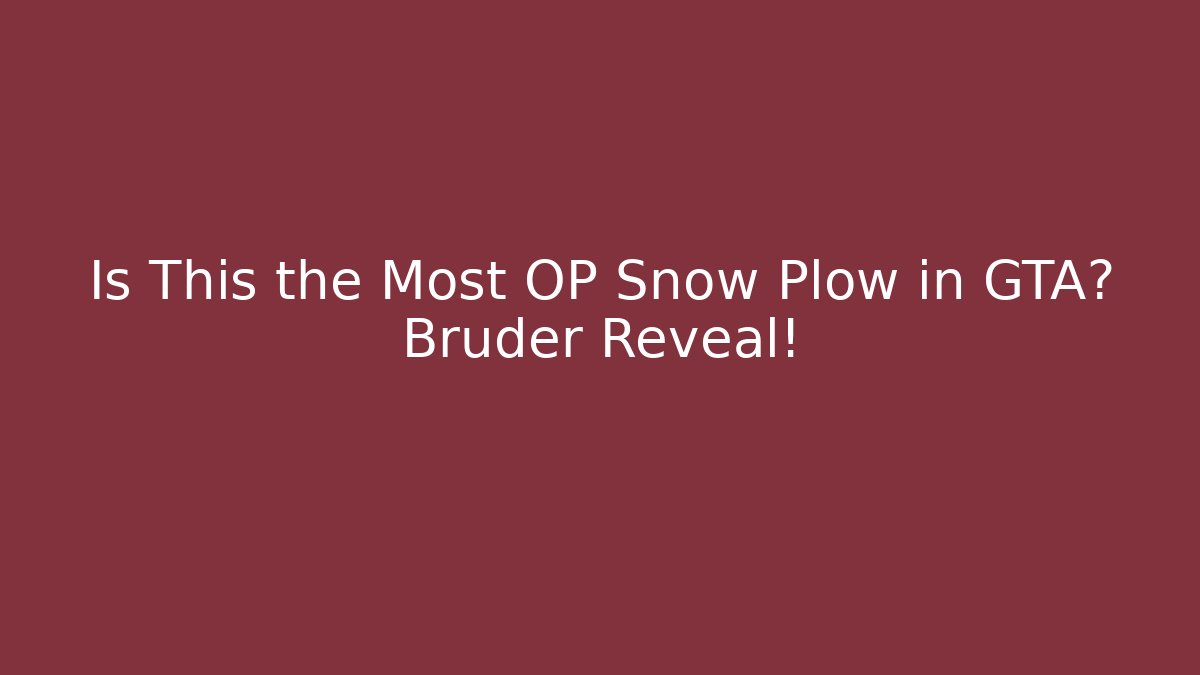 Is This the Most OP Snow Plow in GTA? Bruder Reveal!