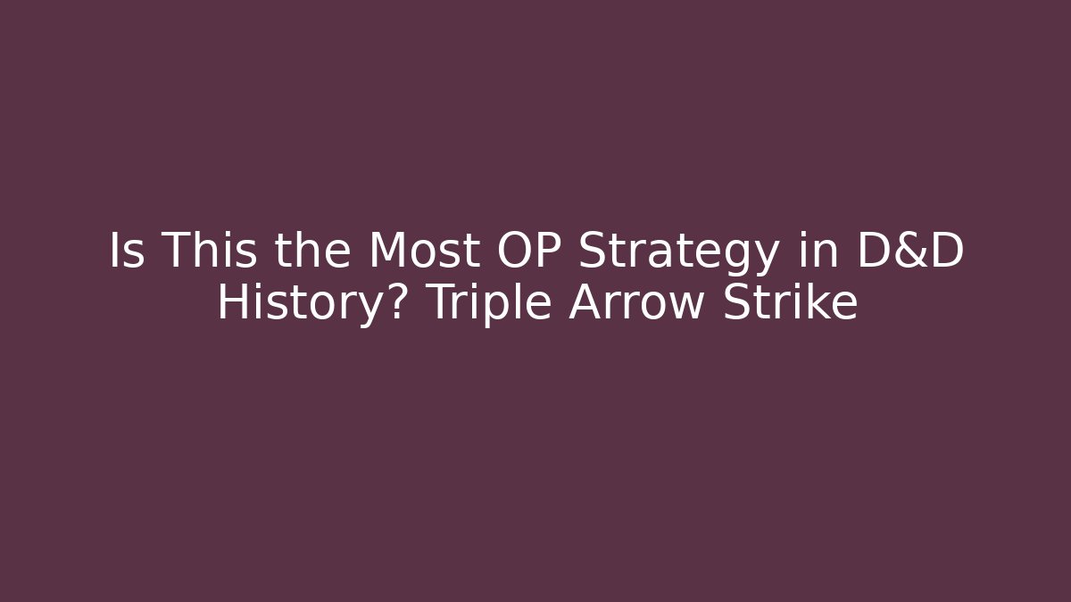 Is This the Most OP Strategy in D&D History? Triple Arrow Strike